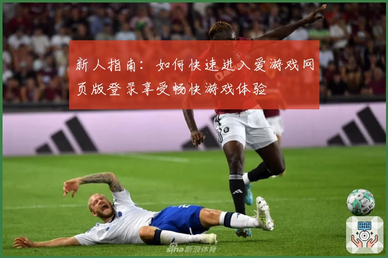 新人指南：如何快速进入爱游戏网页版登录享受畅快游戏体验