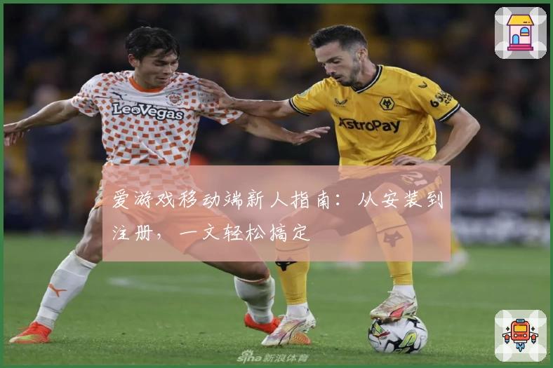 爱游戏移动端新人指南：从安装到注册，一文轻松搞定